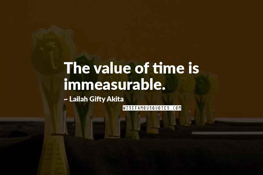 Lailah Gifty Akita Quotes: The value of time is immeasurable.