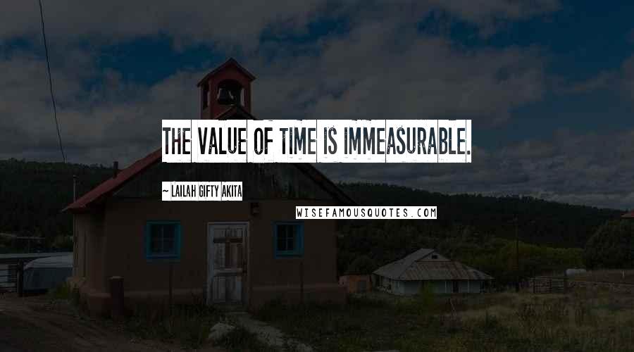 Lailah Gifty Akita Quotes: The value of time is immeasurable.