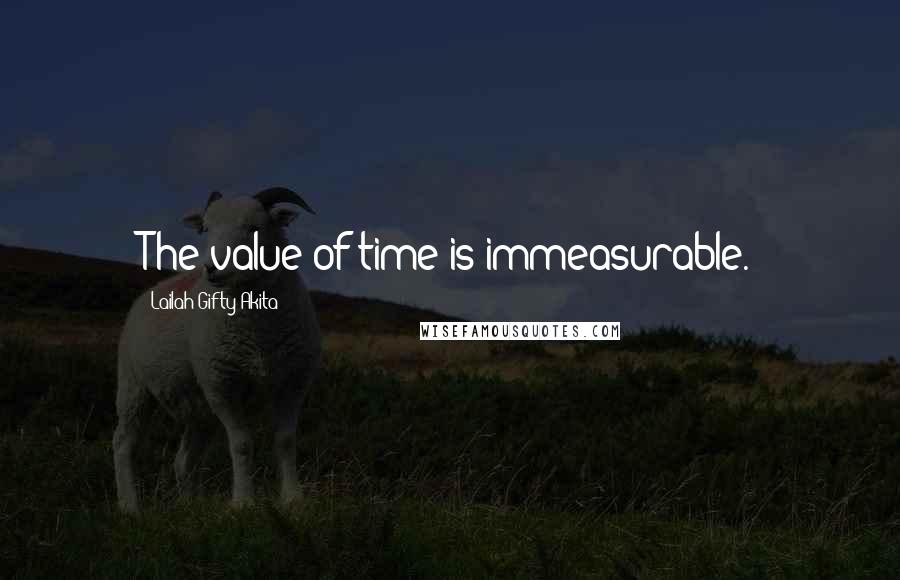 Lailah Gifty Akita Quotes: The value of time is immeasurable.