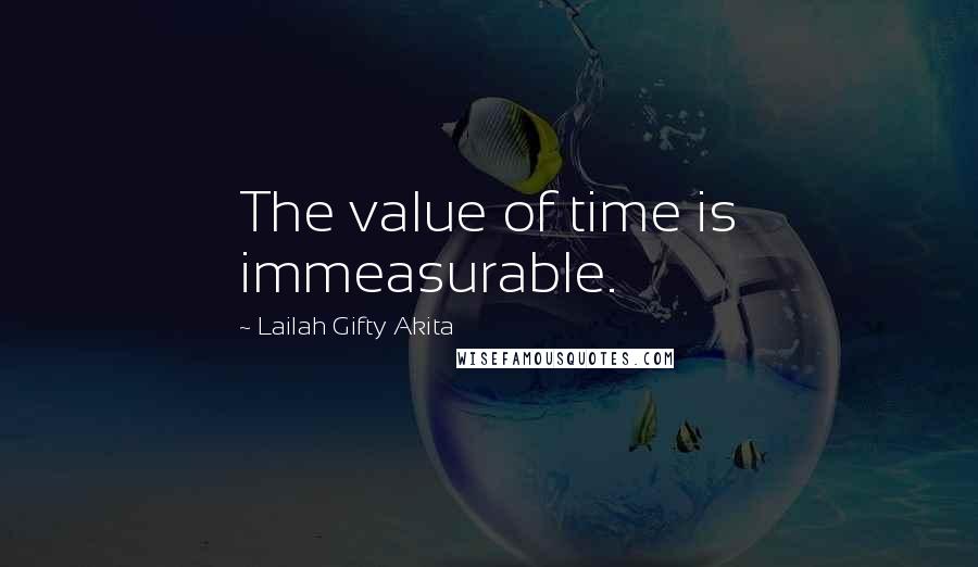 Lailah Gifty Akita Quotes: The value of time is immeasurable.