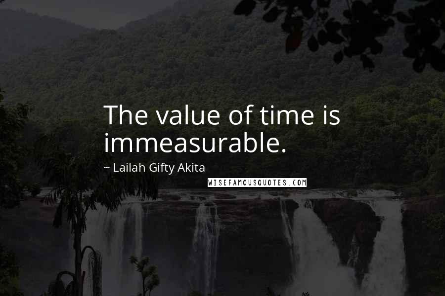 Lailah Gifty Akita Quotes: The value of time is immeasurable.