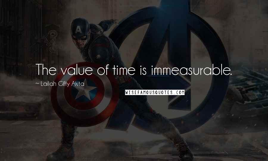 Lailah Gifty Akita Quotes: The value of time is immeasurable.