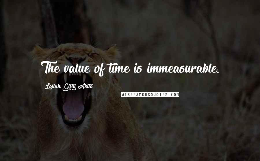 Lailah Gifty Akita Quotes: The value of time is immeasurable.