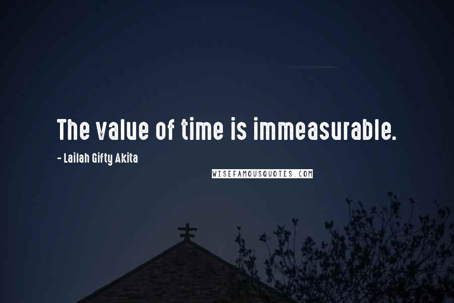 Lailah Gifty Akita Quotes: The value of time is immeasurable.