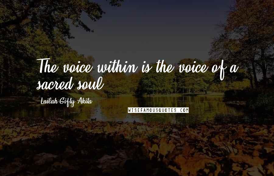 Lailah Gifty Akita Quotes: The voice within is the voice of a sacred soul.