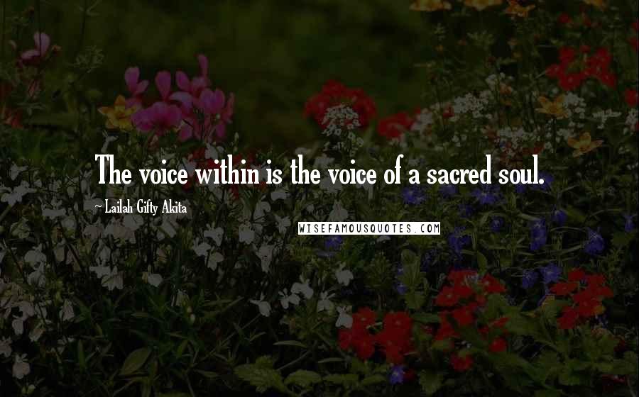 Lailah Gifty Akita Quotes: The voice within is the voice of a sacred soul.