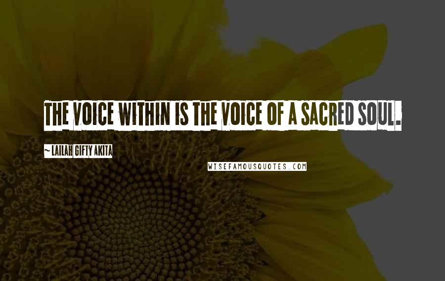 Lailah Gifty Akita Quotes: The voice within is the voice of a sacred soul.