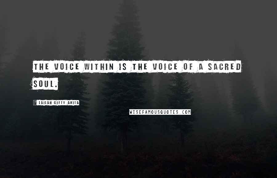 Lailah Gifty Akita Quotes: The voice within is the voice of a sacred soul.