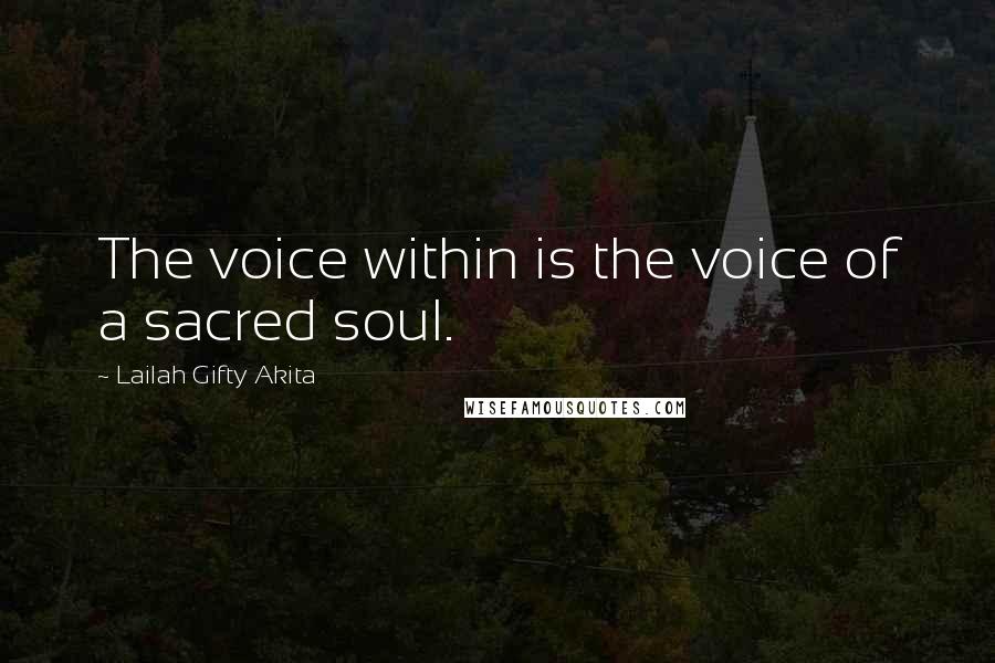 Lailah Gifty Akita Quotes: The voice within is the voice of a sacred soul.