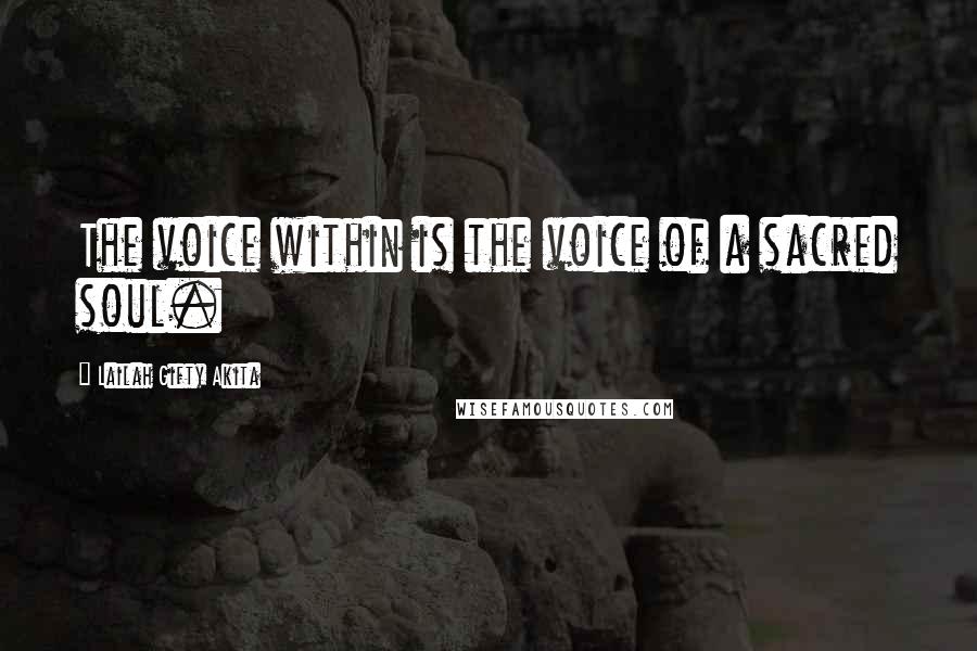 Lailah Gifty Akita Quotes: The voice within is the voice of a sacred soul.