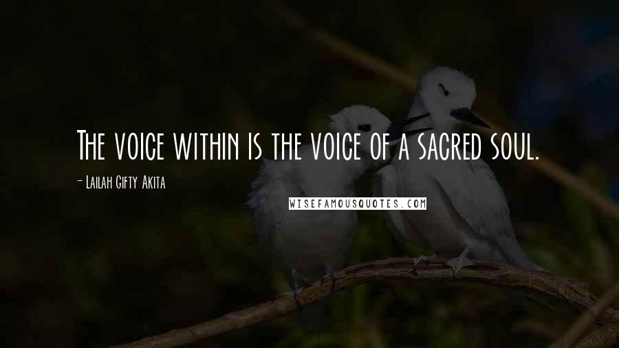 Lailah Gifty Akita Quotes: The voice within is the voice of a sacred soul.