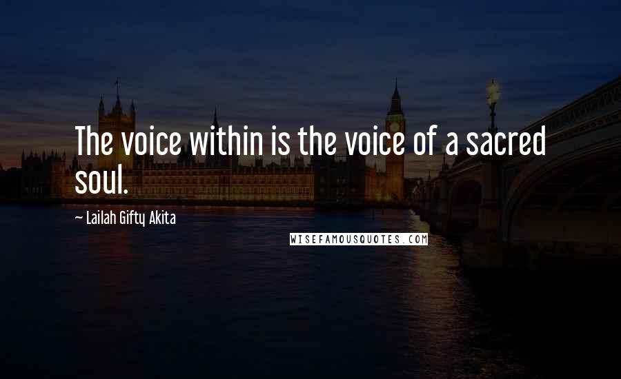 Lailah Gifty Akita Quotes: The voice within is the voice of a sacred soul.