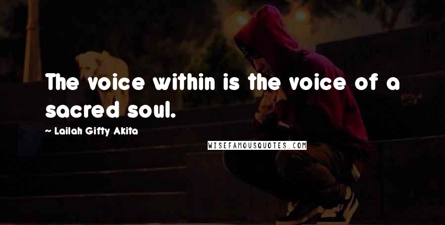 Lailah Gifty Akita Quotes: The voice within is the voice of a sacred soul.