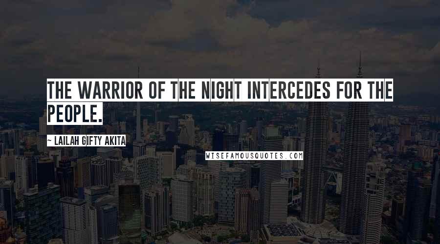 Lailah Gifty Akita Quotes: The warrior of the night intercedes for the people.