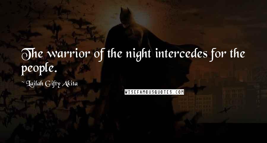 Lailah Gifty Akita Quotes: The warrior of the night intercedes for the people.