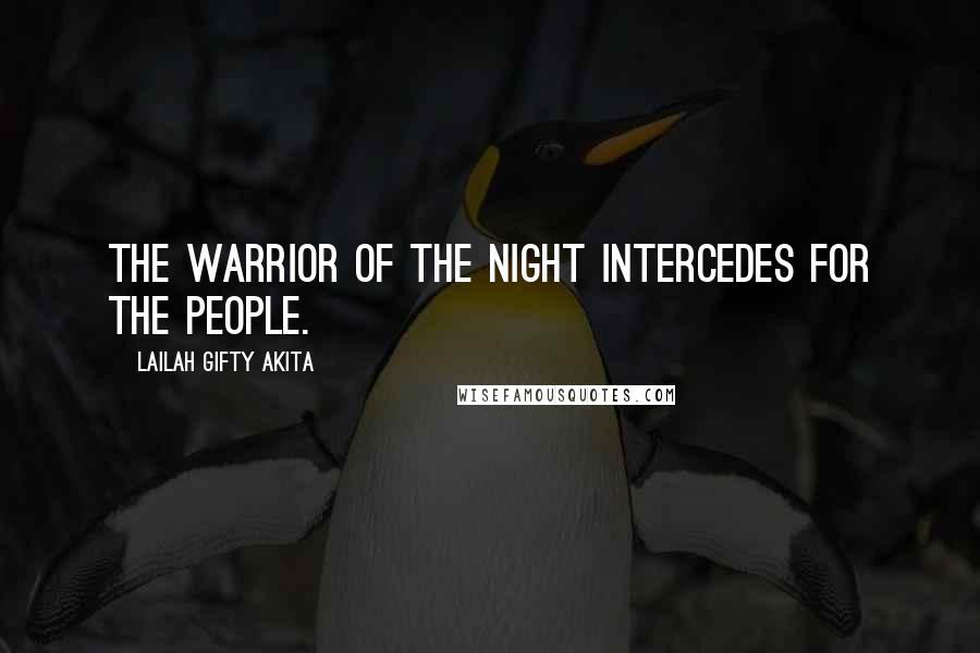 Lailah Gifty Akita Quotes: The warrior of the night intercedes for the people.