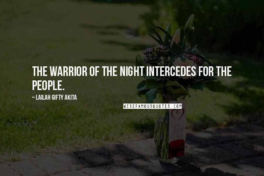 Lailah Gifty Akita Quotes: The warrior of the night intercedes for the people.