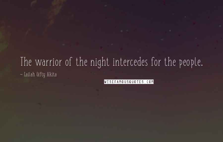 Lailah Gifty Akita Quotes: The warrior of the night intercedes for the people.