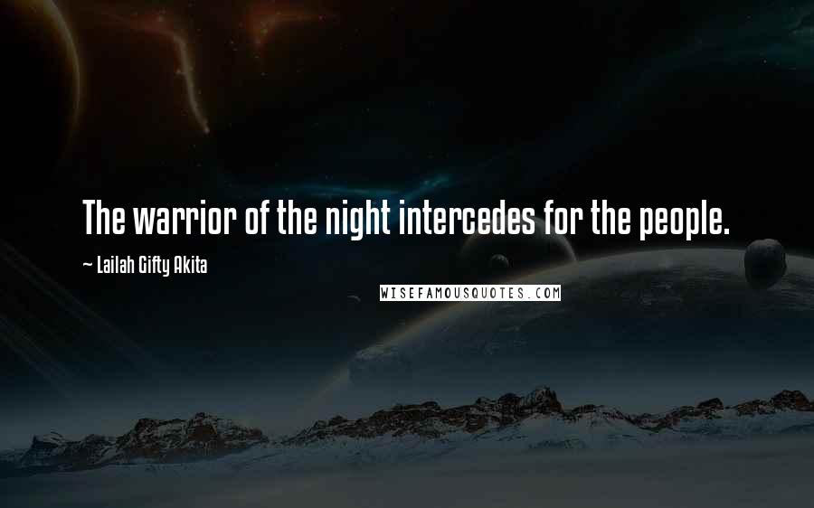 Lailah Gifty Akita Quotes: The warrior of the night intercedes for the people.