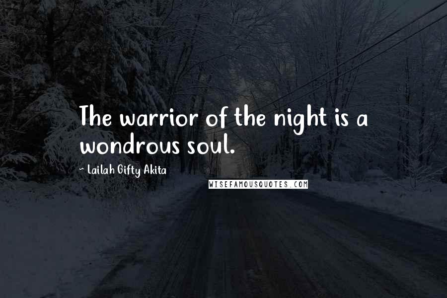 Lailah Gifty Akita Quotes: The warrior of the night is a wondrous soul.