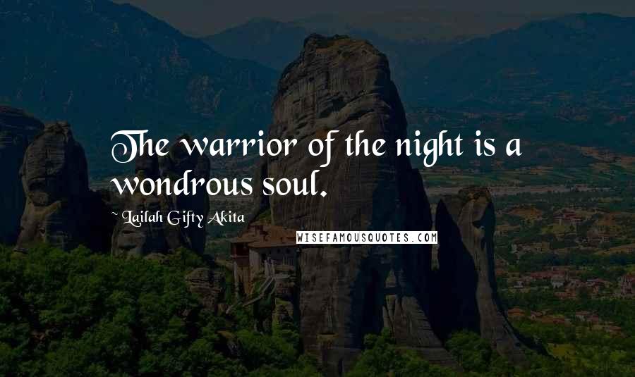 Lailah Gifty Akita Quotes: The warrior of the night is a wondrous soul.