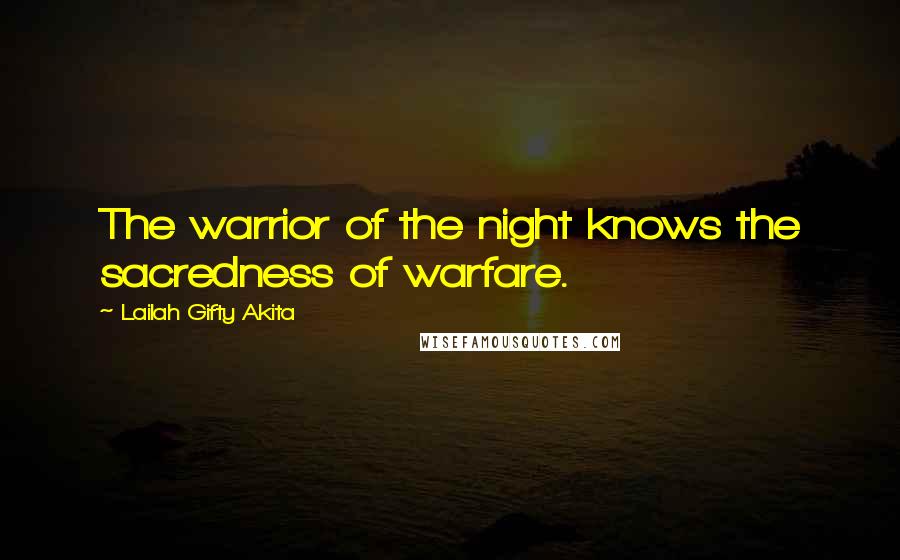 Lailah Gifty Akita Quotes: The warrior of the night knows the sacredness of warfare.