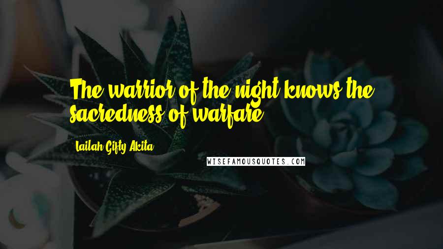 Lailah Gifty Akita Quotes: The warrior of the night knows the sacredness of warfare.