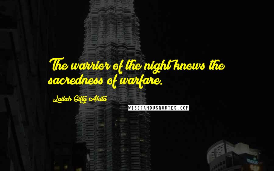 Lailah Gifty Akita Quotes: The warrior of the night knows the sacredness of warfare.