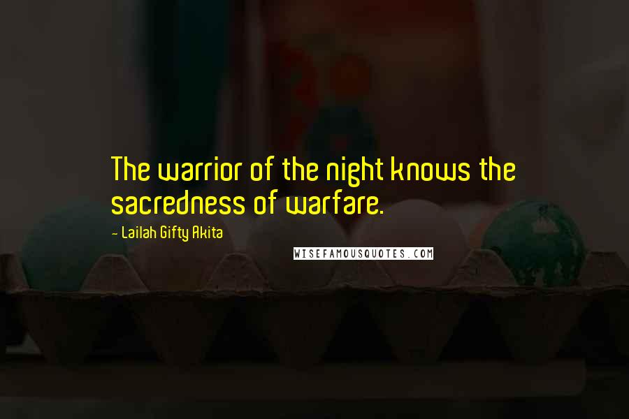 Lailah Gifty Akita Quotes: The warrior of the night knows the sacredness of warfare.