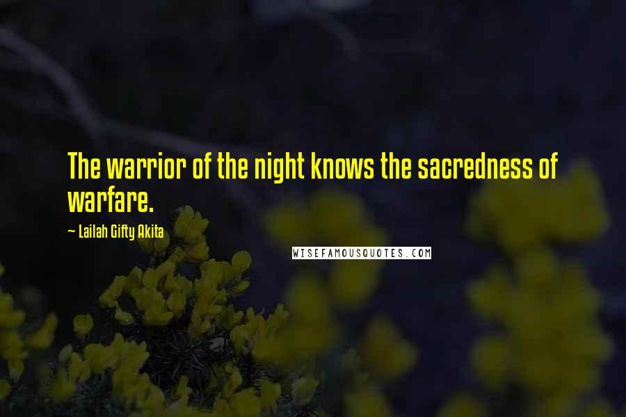 Lailah Gifty Akita Quotes: The warrior of the night knows the sacredness of warfare.