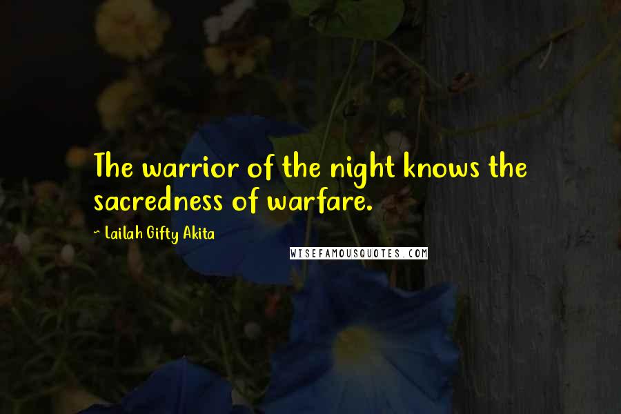 Lailah Gifty Akita Quotes: The warrior of the night knows the sacredness of warfare.