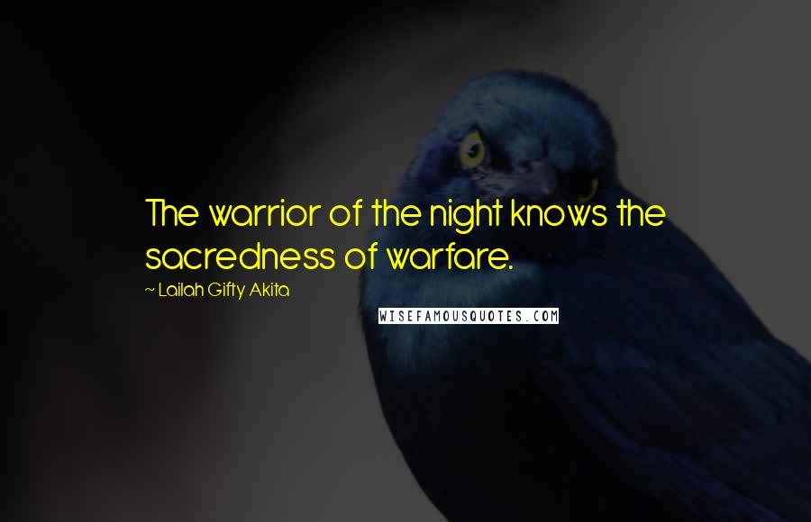 Lailah Gifty Akita Quotes: The warrior of the night knows the sacredness of warfare.