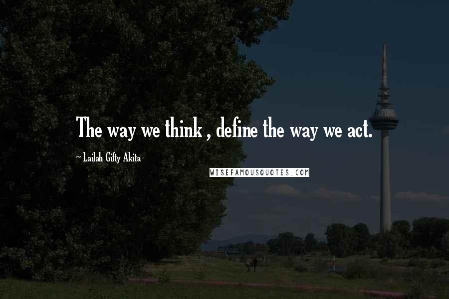 Lailah Gifty Akita Quotes: The way we think , define the way we act.