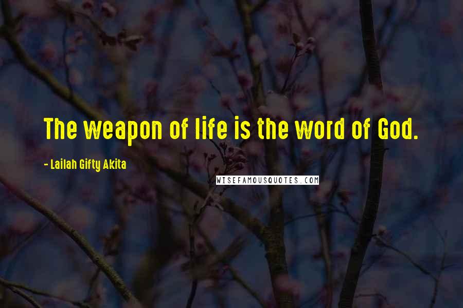 Lailah Gifty Akita Quotes: The weapon of life is the word of God.