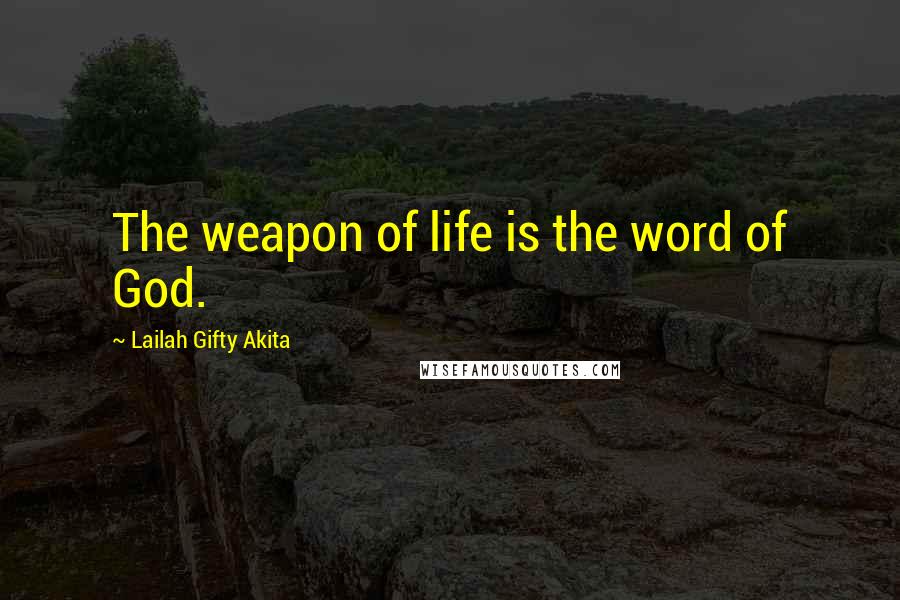 Lailah Gifty Akita Quotes: The weapon of life is the word of God.