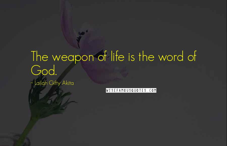 Lailah Gifty Akita Quotes: The weapon of life is the word of God.