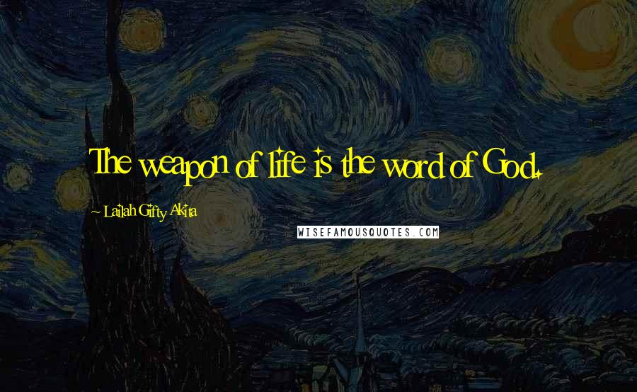 Lailah Gifty Akita Quotes: The weapon of life is the word of God.