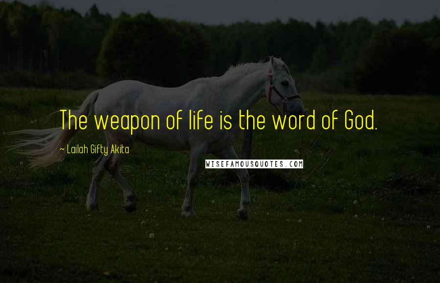 Lailah Gifty Akita Quotes: The weapon of life is the word of God.