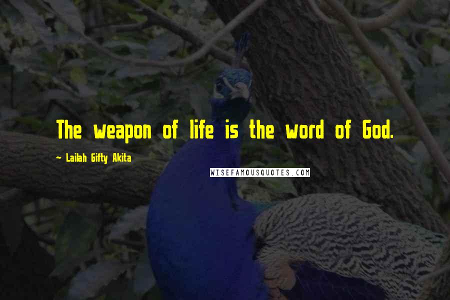 Lailah Gifty Akita Quotes: The weapon of life is the word of God.