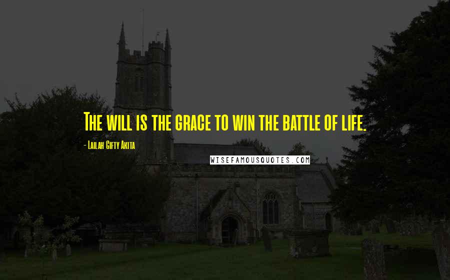 Lailah Gifty Akita Quotes: The will is the grace to win the battle of life.