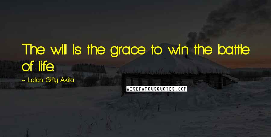 Lailah Gifty Akita Quotes: The will is the grace to win the battle of life.