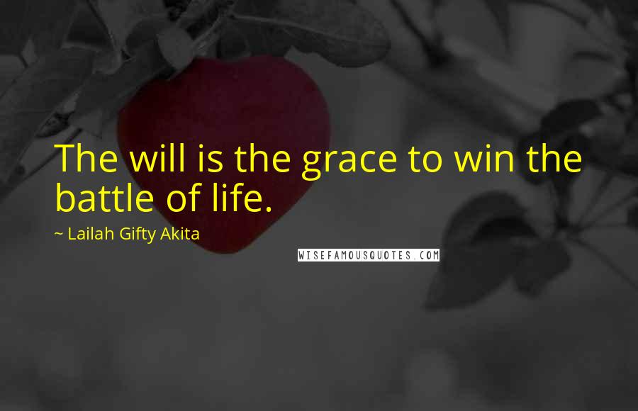 Lailah Gifty Akita Quotes: The will is the grace to win the battle of life.