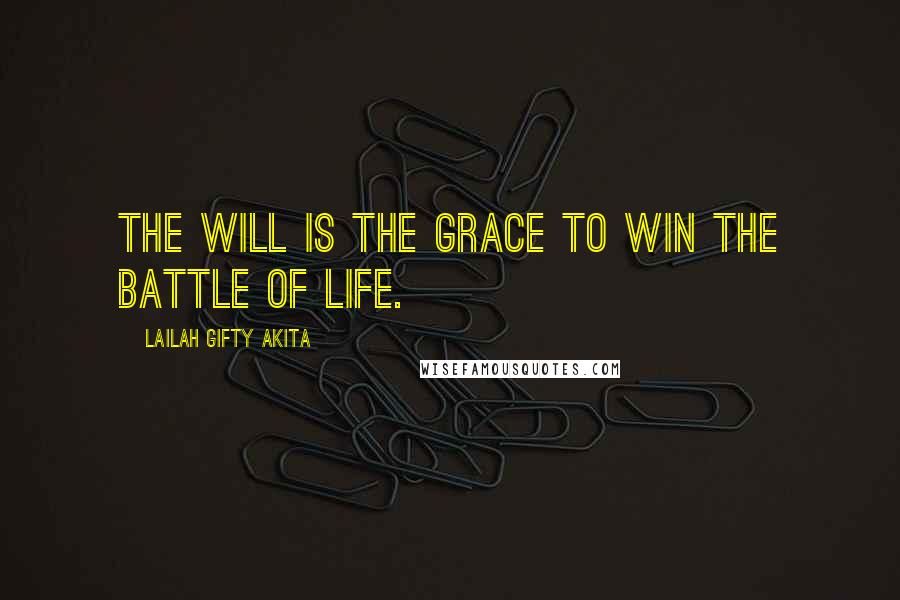 Lailah Gifty Akita Quotes: The will is the grace to win the battle of life.