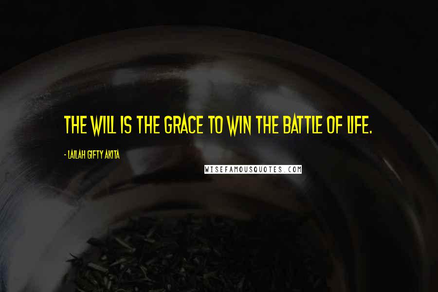 Lailah Gifty Akita Quotes: The will is the grace to win the battle of life.