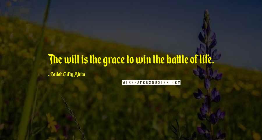 Lailah Gifty Akita Quotes: The will is the grace to win the battle of life.