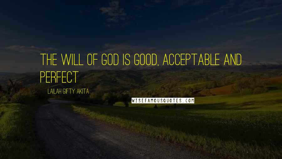 Lailah Gifty Akita Quotes: The will of God is good, acceptable and perfect