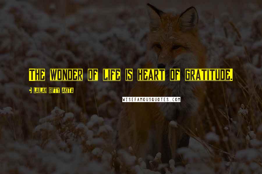 Lailah Gifty Akita Quotes: The wonder of life is heart of gratitude.