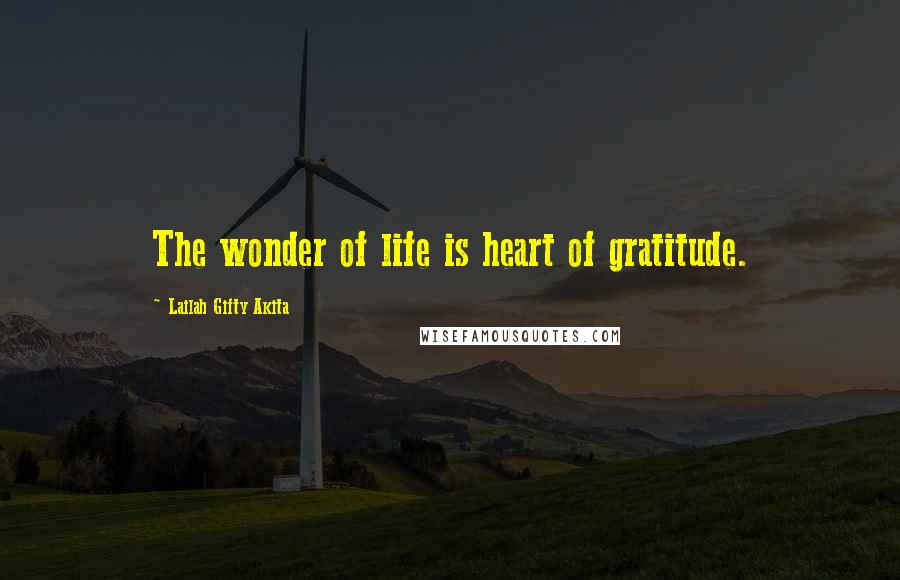 Lailah Gifty Akita Quotes: The wonder of life is heart of gratitude.