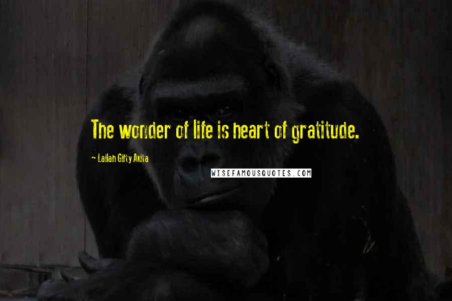 Lailah Gifty Akita Quotes: The wonder of life is heart of gratitude.
