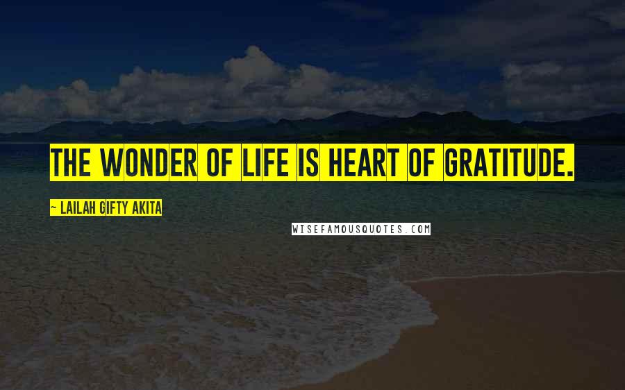 Lailah Gifty Akita Quotes: The wonder of life is heart of gratitude.